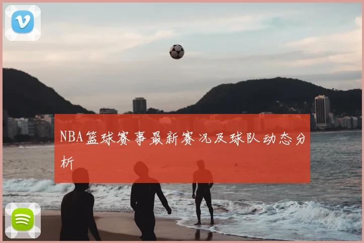 NBA篮球赛事最新赛况及球队动态分析