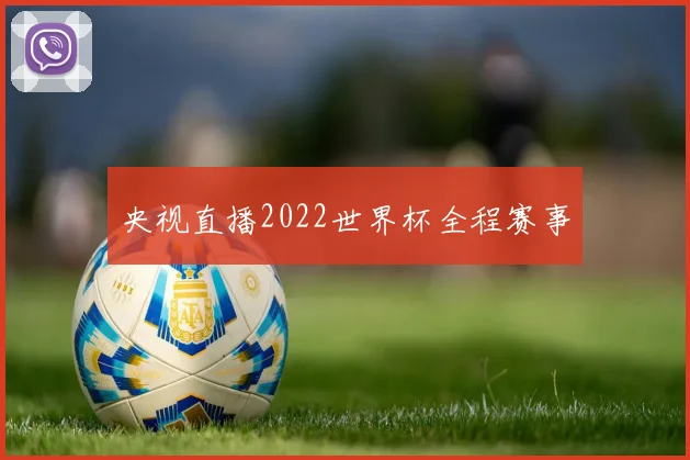 央视直播2022世界杯全程赛事