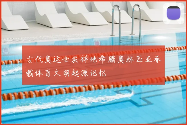 古代奥运会发祥地希腊奥林匹亚承载体育文明起源记忆