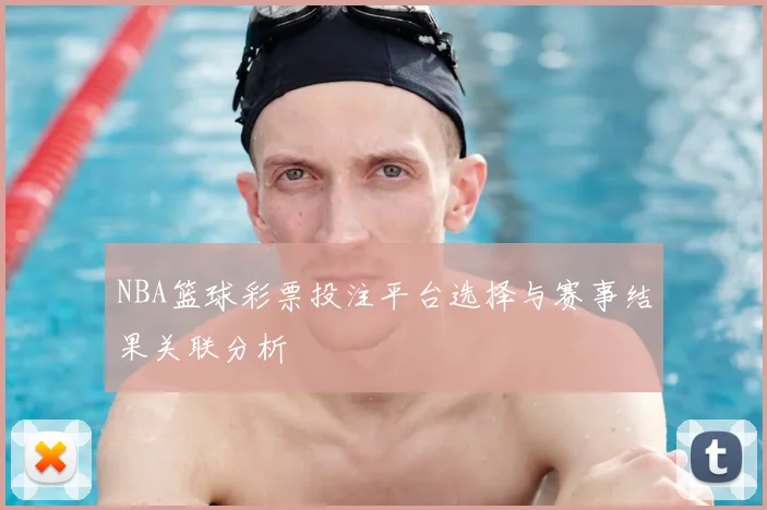 NBA篮球彩票投注平台选择与赛事结果关联分析