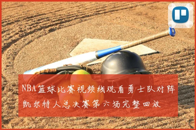 NBA篮球比赛视频线观看勇士队对阵凯尔特人总决赛第六场完整回放