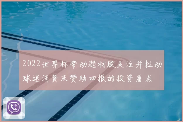 2022世界杯带动题材股关注并拉动球迷消费及赞助回报的投资看点
