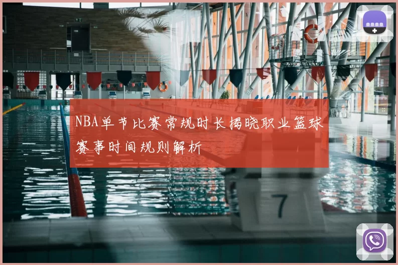 NBA单节比赛常规时长揭晓职业篮球赛事时间规则解析