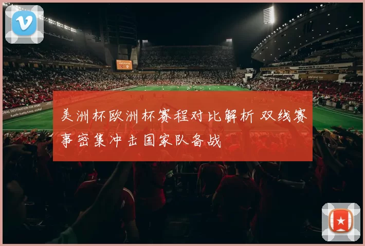 美洲杯欧洲杯赛程对比解析 双线赛事密集冲击国家队备战