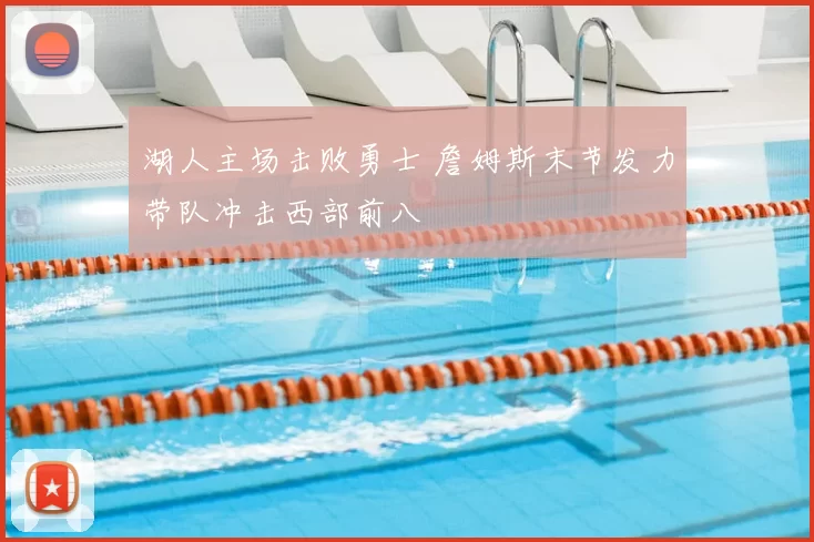湖人主场击败勇士 詹姆斯末节发力带队冲击西部前八
