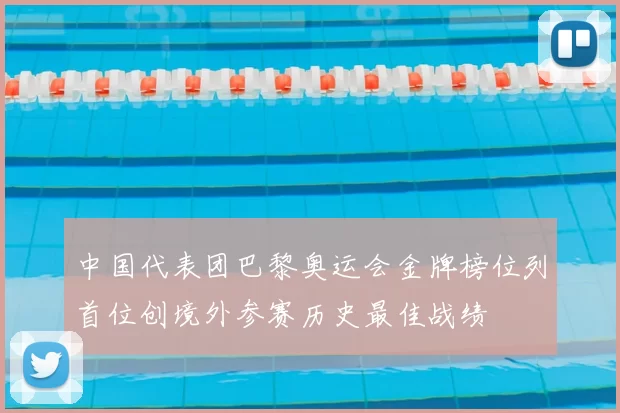 中国代表团巴黎奥运会金牌榜位列首位创境外参赛历史最佳战绩